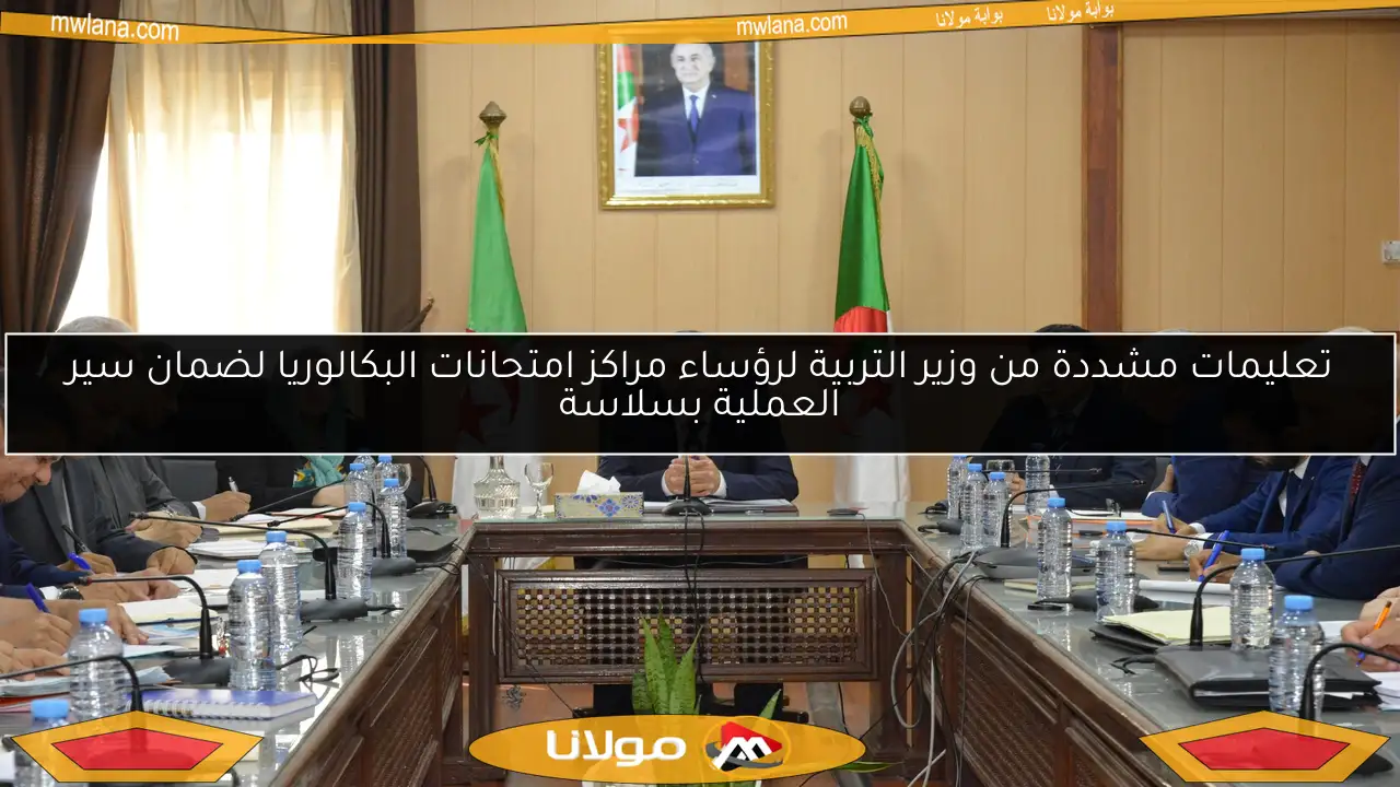 تعليمات مشددة من وزير التربية لرؤساء مراكز امتحانات البكالوريا لضمان سير العملية بسلاسة