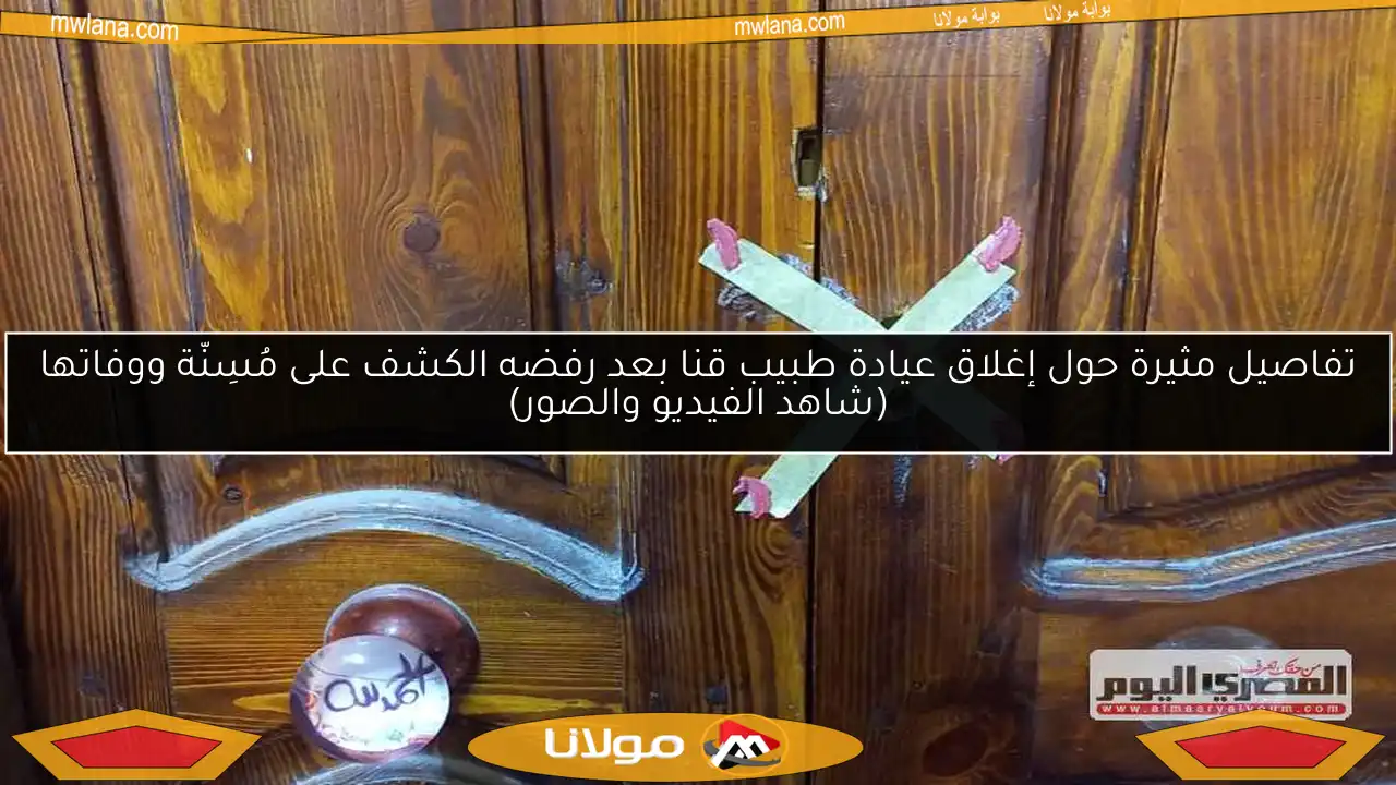 تفاصيل مثيرة حول إغلاق عيادة طبيب قنا بعد رفضه الكشف على مُسِنّة ووفاتها (شاهد الفيديو والصور)