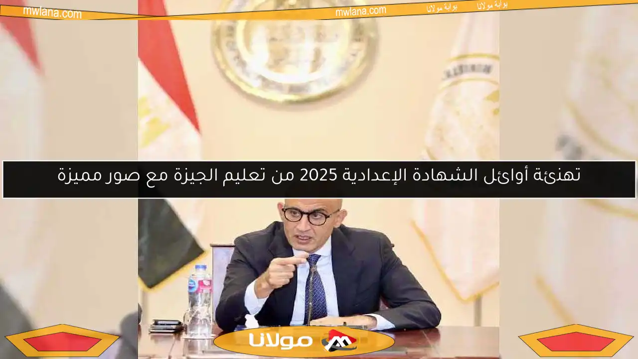 تهنئة أوائل الشهادة الإعدادية 2025 من تعليم الجيزة مع صور مميزة
