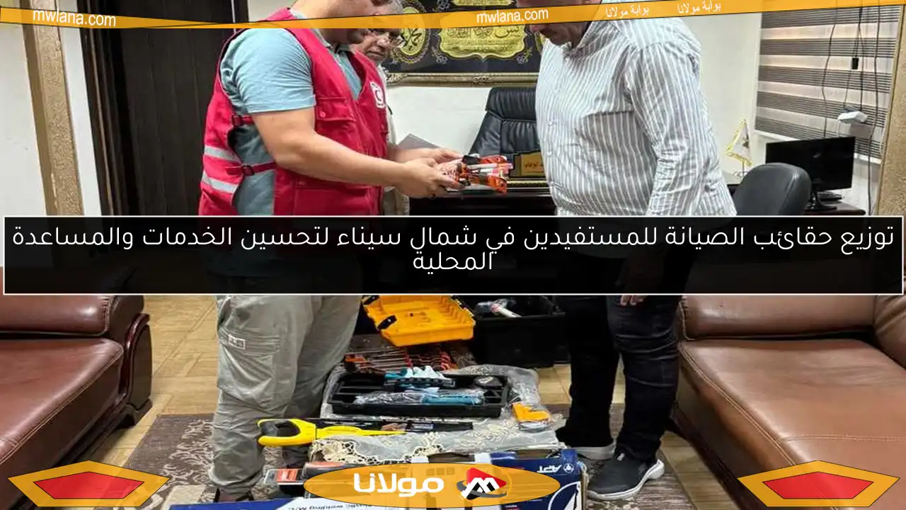 توزيع حقائب الصيانة للمستفيدين في شمال سيناء لتحسين الخدمات والمساعدة المحلية