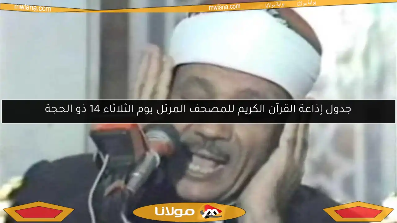 جدول إذاعة القرآن الكريم للمصحف المرتل يوم الثلاثاء 14 ذو الحجة