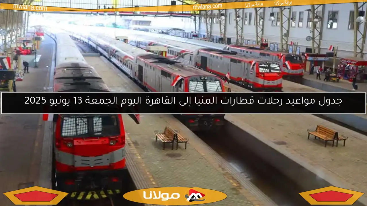 جدول مواعيد رحلات قطارات المنيا إلى القاهرة اليوم الجمعة 13 يونيو 2025