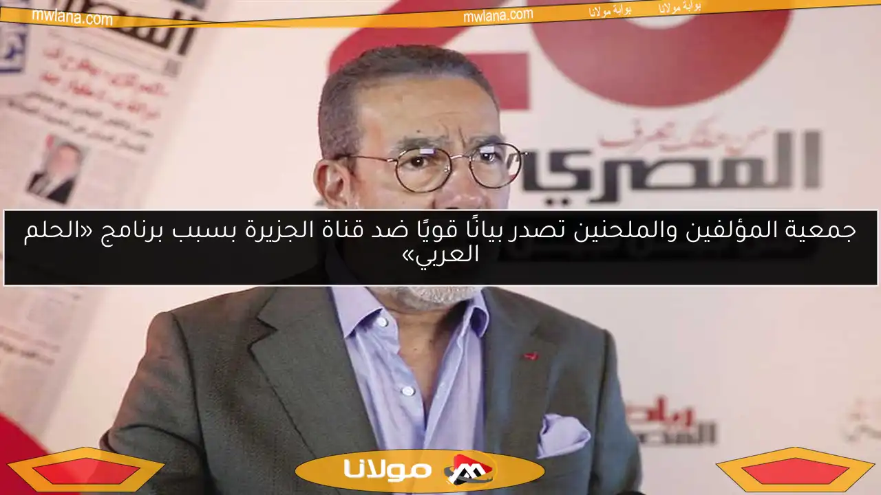جمعية المؤلفين والملحنين تصدر بيانًا قويًا ضد قناة الجزيرة بسبب برنامج «الحلم العربي»