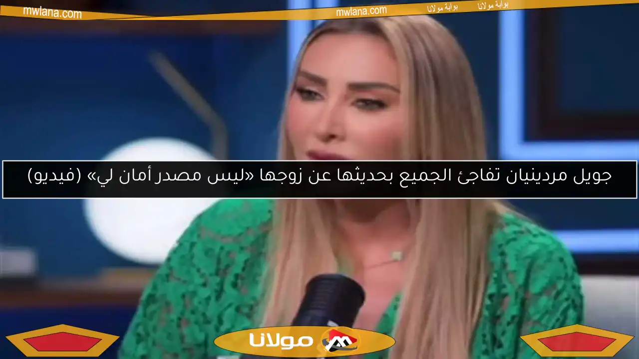 جويل مردينيان تفاجئ الجميع بحديثها عن زوجها «ليس مصدر أمان لي» (فيديو)