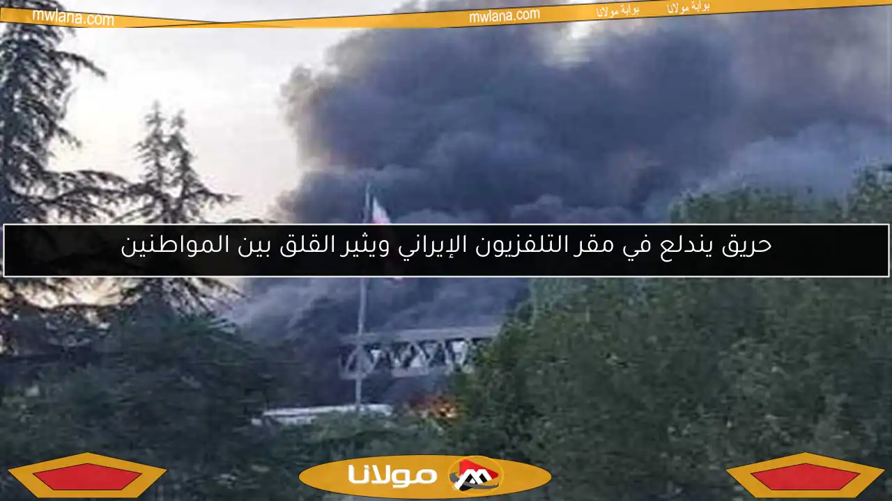 حريق يندلع في مقر التلفزيون الإيراني ويثير القلق بين المواطنين