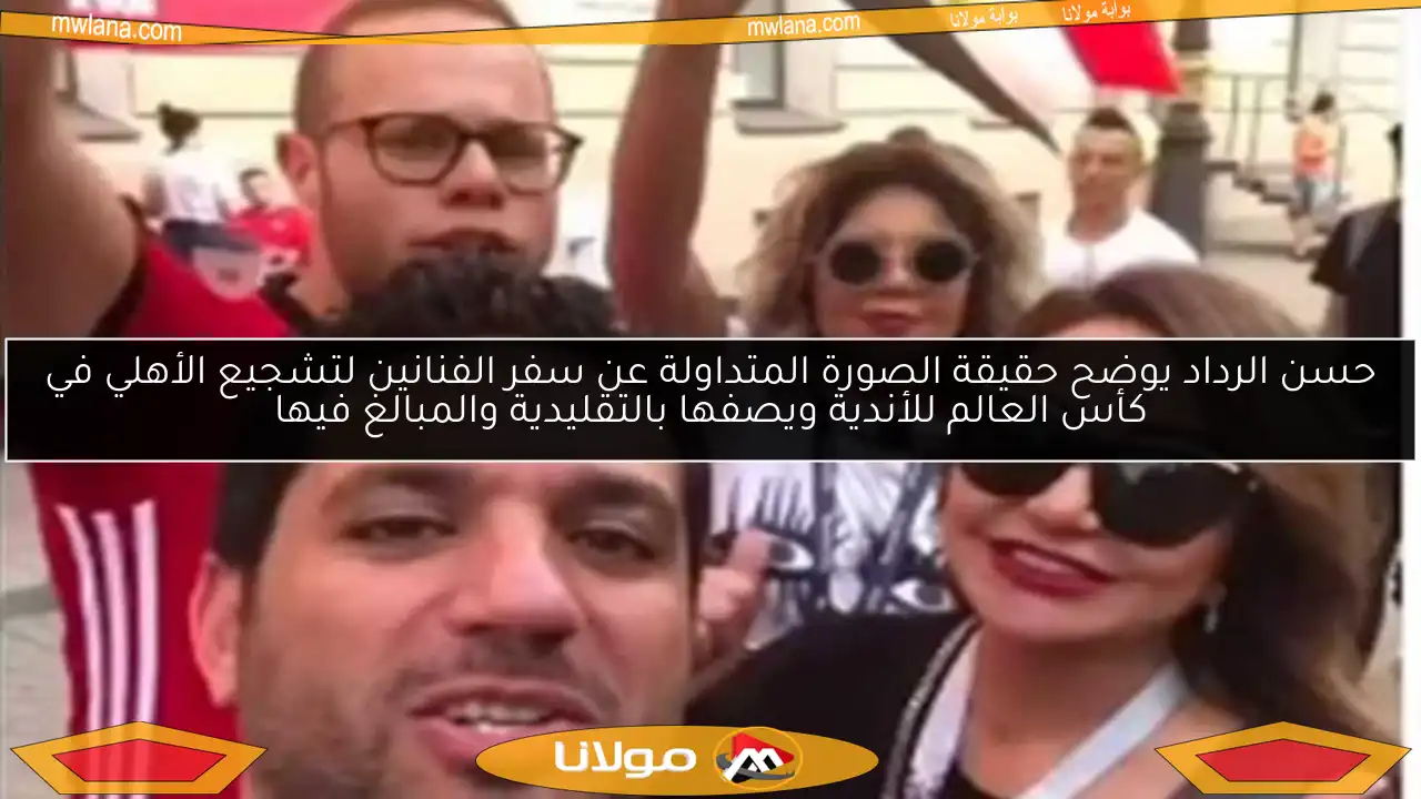حسن الرداد يوضح حقيقة الصورة المتداولة عن سفر الفنانين لتشجيع الأهلي في كأس العالم للأندية ويصفها بالتقليدية والمبالغ فيها