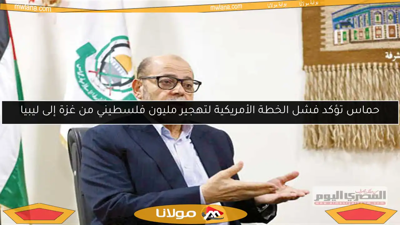 حماس تؤكد فشل الخطة الأمريكية لتهجير مليون فلسطيني من غزة إلى ليبيا