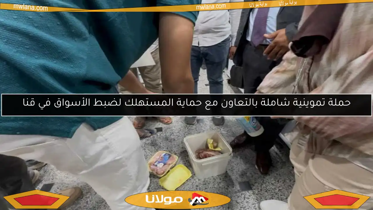 حملة تموينية شاملة بالتعاون مع حماية المستهلك لضبط الأسواق في قنا