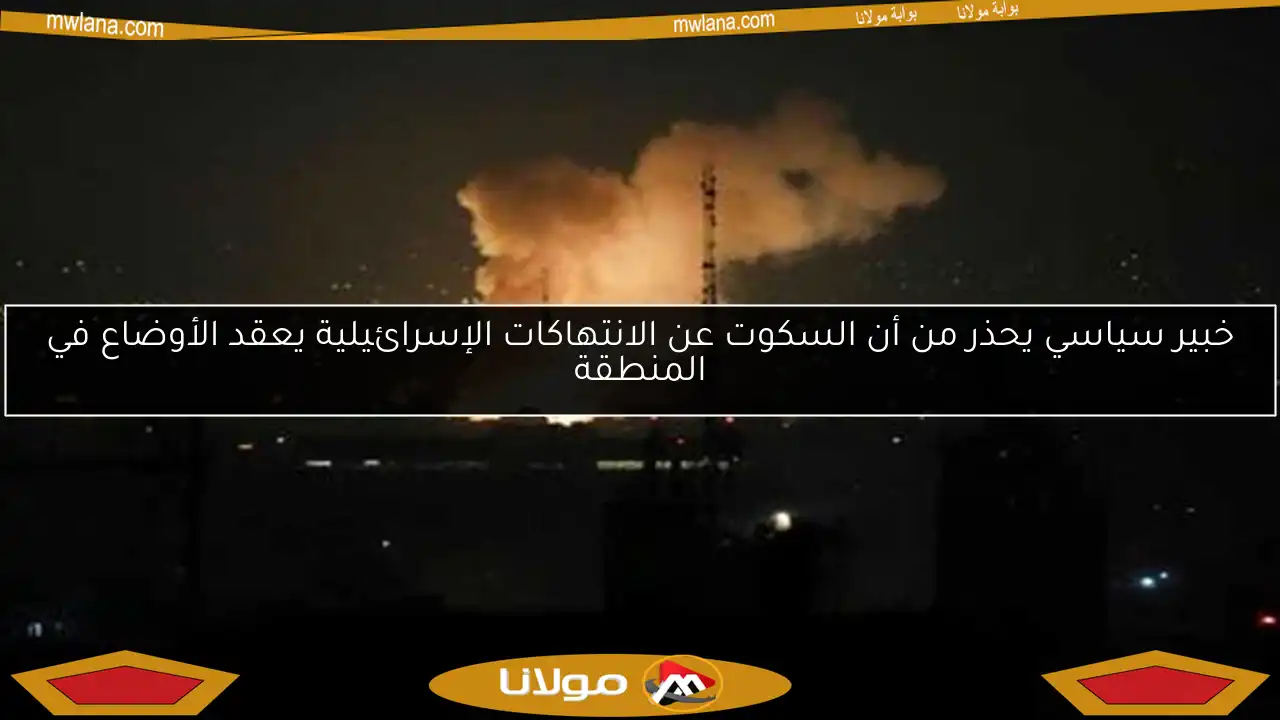 خبير سياسي يحذر من أن السكوت عن الانتهاكات الإسرائيلية يعقد الأوضاع في المنطقة