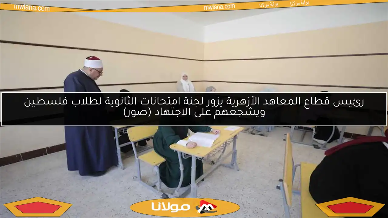 رئيس قطاع المعاهد الأزهرية يزور لجنة امتحانات الثانوية لطلاب فلسطين ويشجعهم على الاجتهاد (صور)