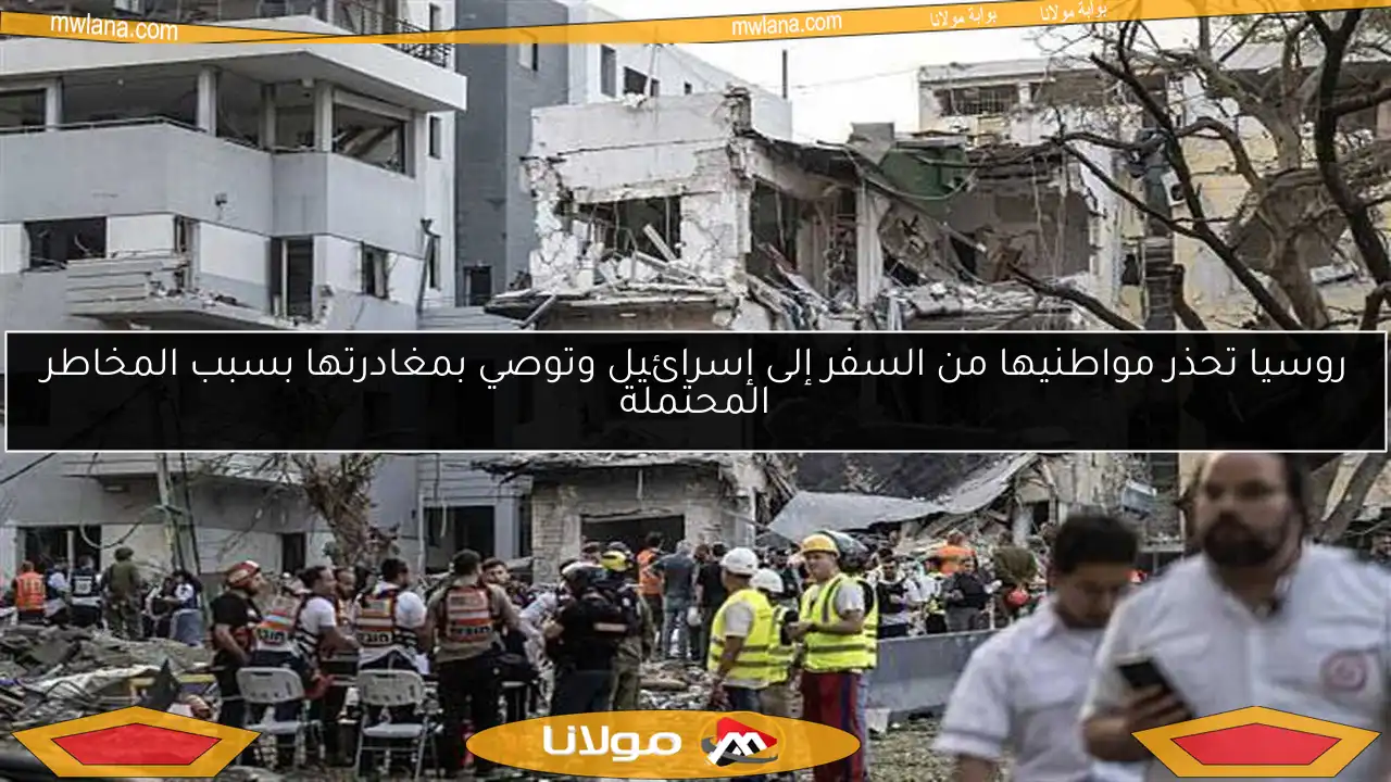 روسيا تحذر مواطنيها من السفر إلى إسرائيل وتوصي بمغادرتها بسبب المخاطر المحتملة