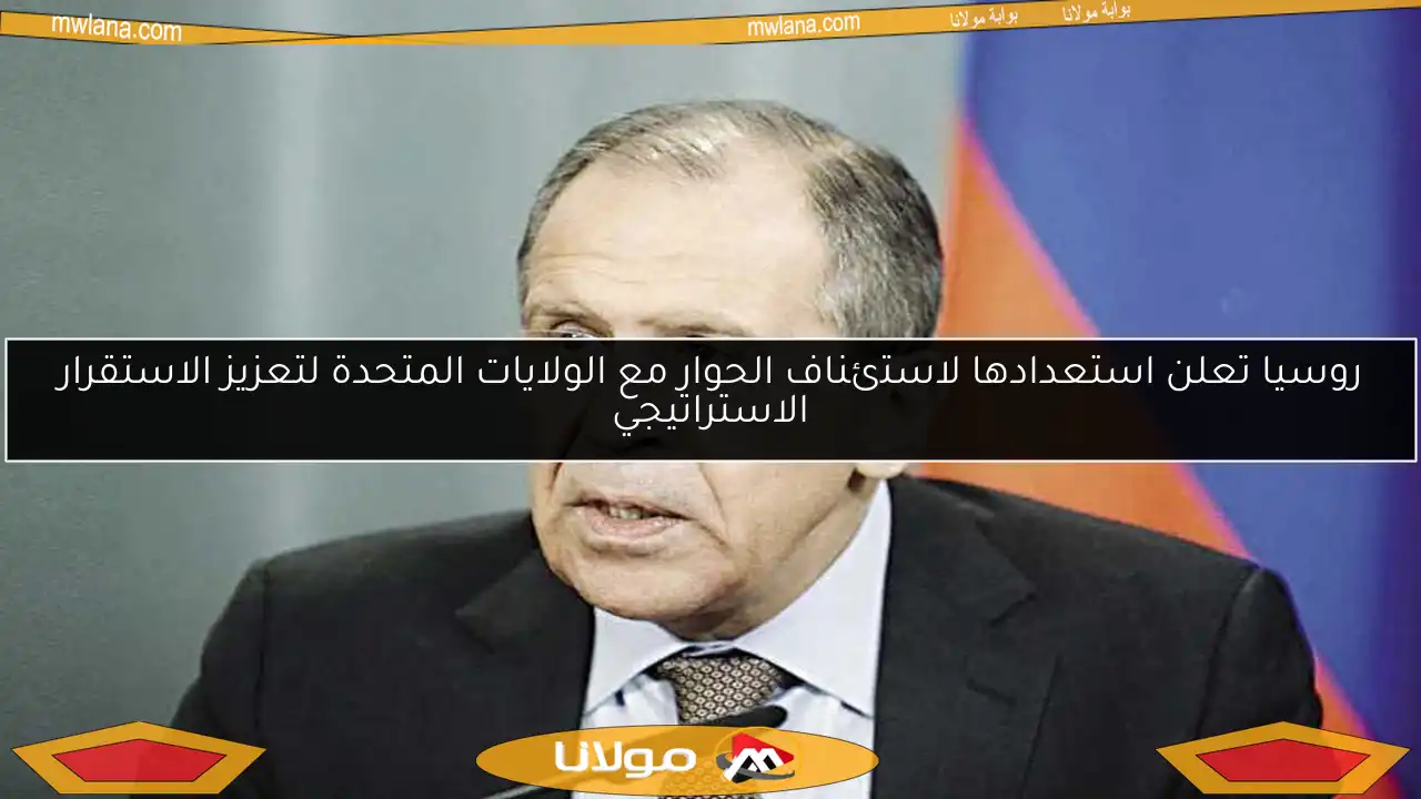 روسيا تعلن استعدادها لاستئناف الحوار مع الولايات المتحدة لتعزيز الاستقرار الاستراتيجي
