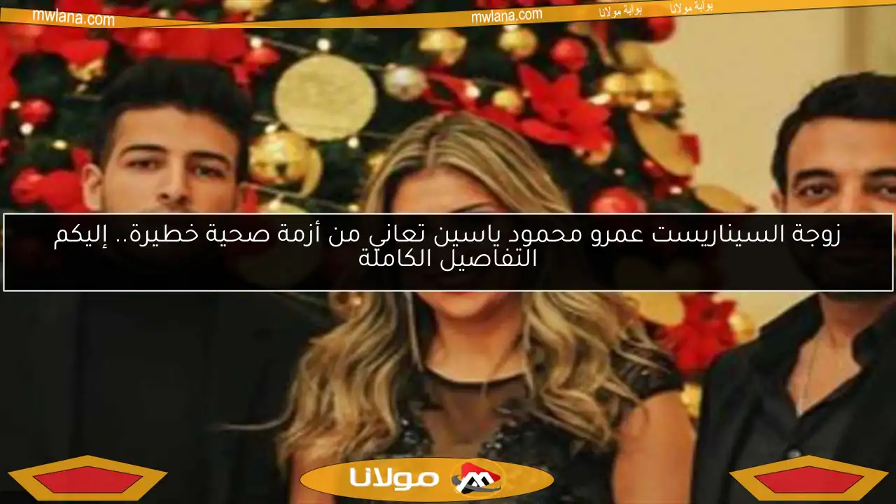 زوجة السيناريست عمرو محمود ياسين تعاني من أزمة صحية خطيرة.. إليكم التفاصيل الكاملة