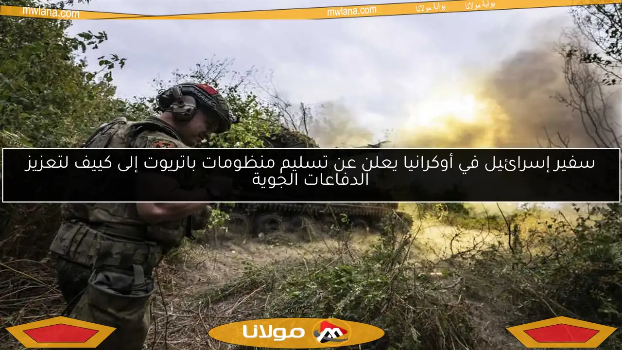 سفير إسرائيل في أوكرانيا يعلن عن تسليم منظومات باتريوت إلى كييف لتعزيز الدفاعات الجوية