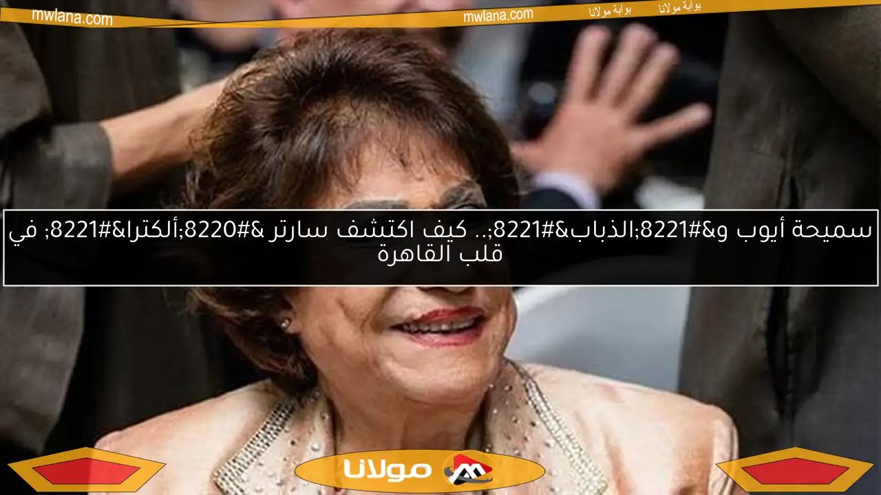 سميحة أيوب و”الذباب”.. كيف اكتشف سارتر “ألكترا” في قلب القاهرة