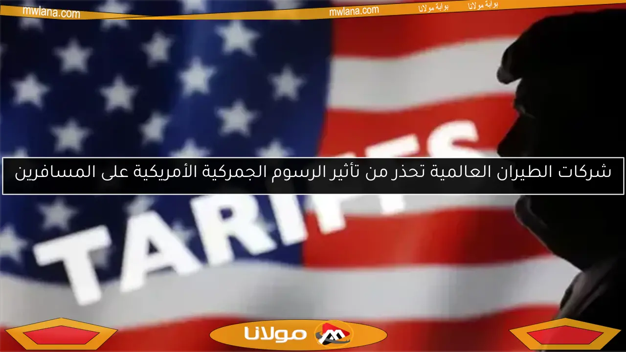 شركات الطيران العالمية تحذر من تأثير الرسوم الجمركية الأمريكية على المسافرين