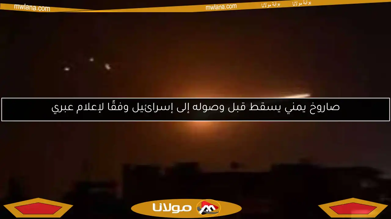 صاروخ يمني يسقط قبل وصوله إلى إسرائيل وفقًا لإعلام عبري