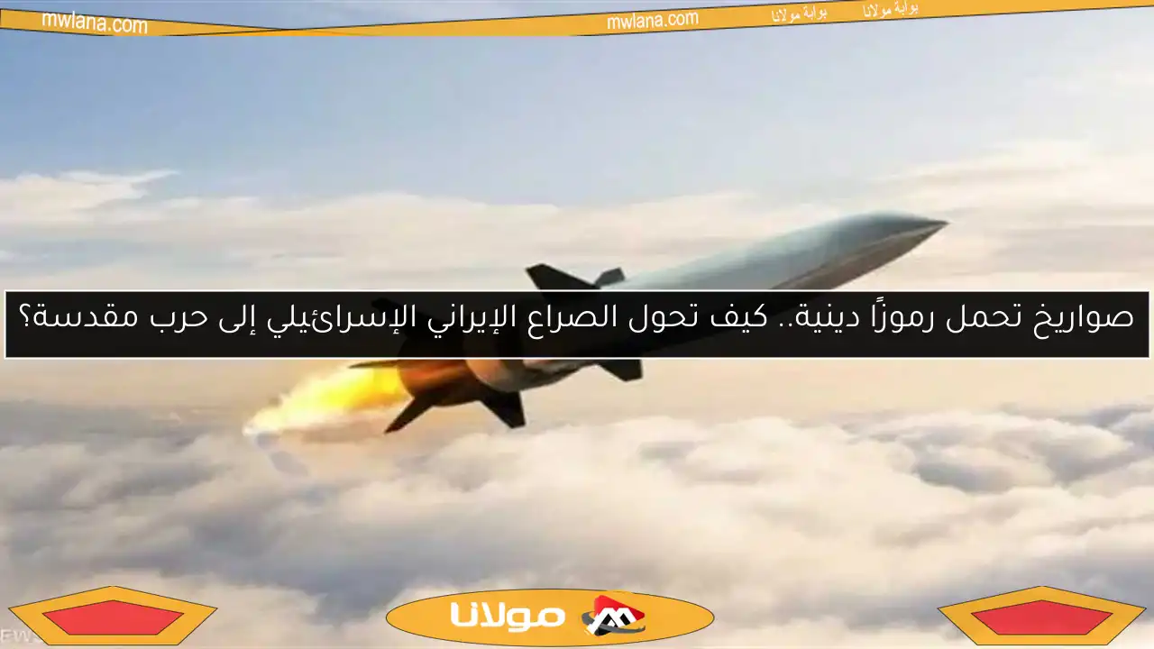 صواريخ تحمل رموزًا دينية.. كيف تحول الصراع الإيراني الإسرائيلي إلى حرب مقدسة؟