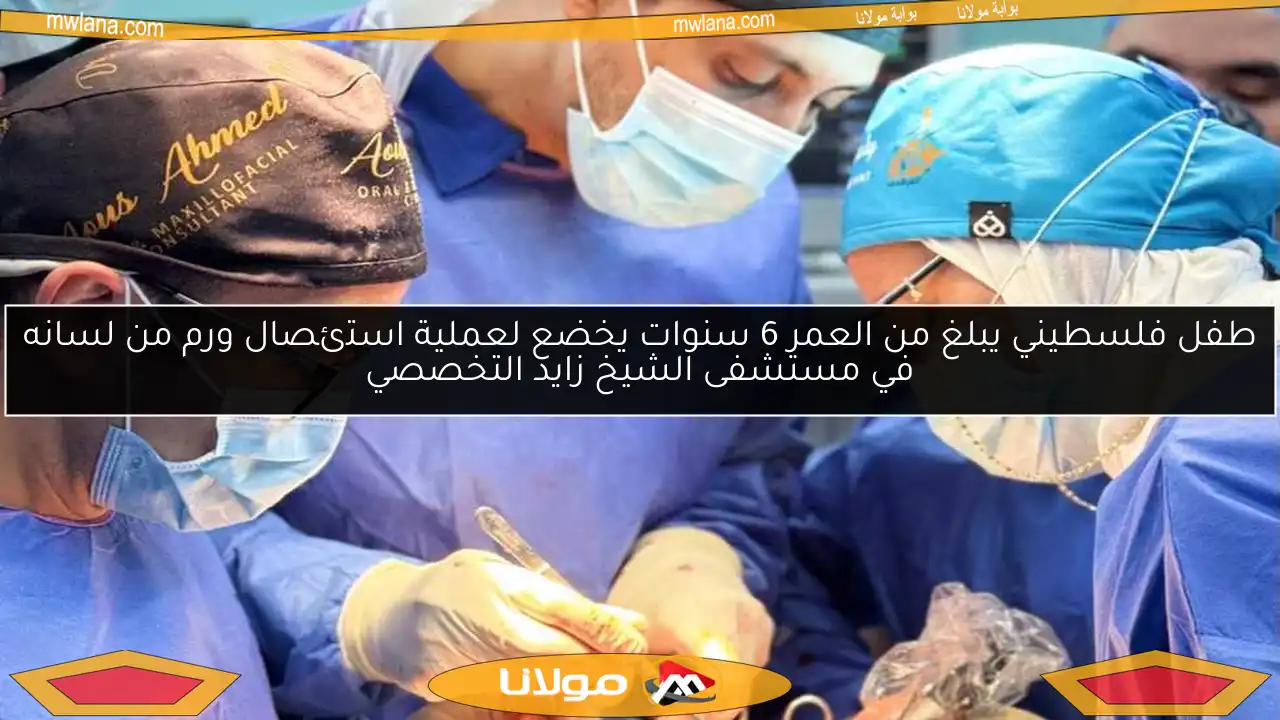 طفل فلسطيني يبلغ من العمر 6 سنوات يخضع لعملية استئصال ورم من لسانه في مستشفى الشيخ زايد التخصصي