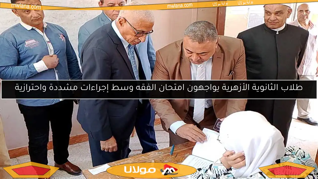 طلاب الثانوية الأزهرية يواجهون امتحان الفقه وسط إجراءات مشددة واحترازية