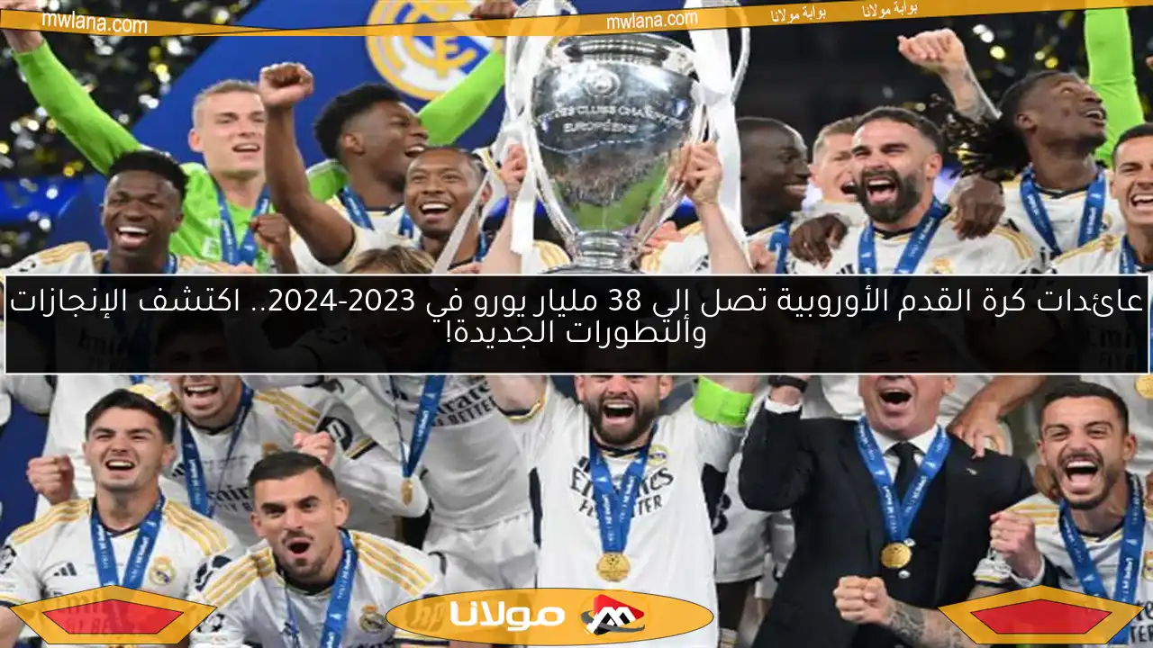 عائدات كرة القدم الأوروبية تصل إلى 38 مليار يورو في 2023-2024.. اكتشف الإنجازات والتطورات الجديدة!