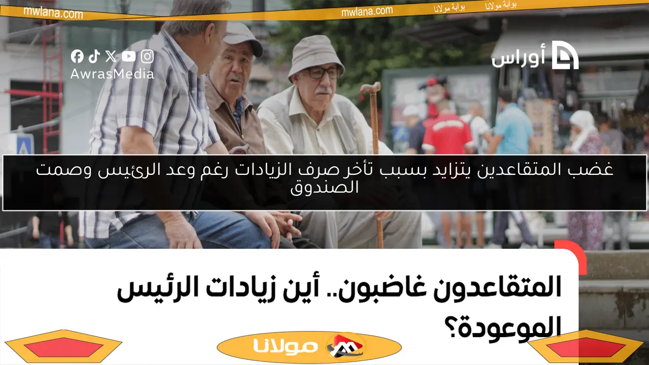 غضب المتقاعدين يتزايد بسبب تأخر صرف الزيادات رغم وعد الرئيس وصمت الصندوق
