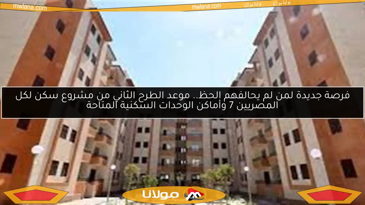 فرصة جديدة لمن لم يحالفهم الحظ.. موعد الطرح الثاني من مشروع سكن لكل المصريين 7 وأماكن الوحدات السكنية المتاحة