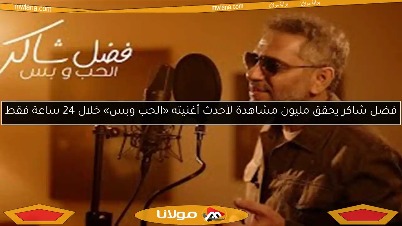 فضل شاكر يحقق مليون مشاهدة لأحدث أغنيته «الحب وبس» خلال 24 ساعة فقط