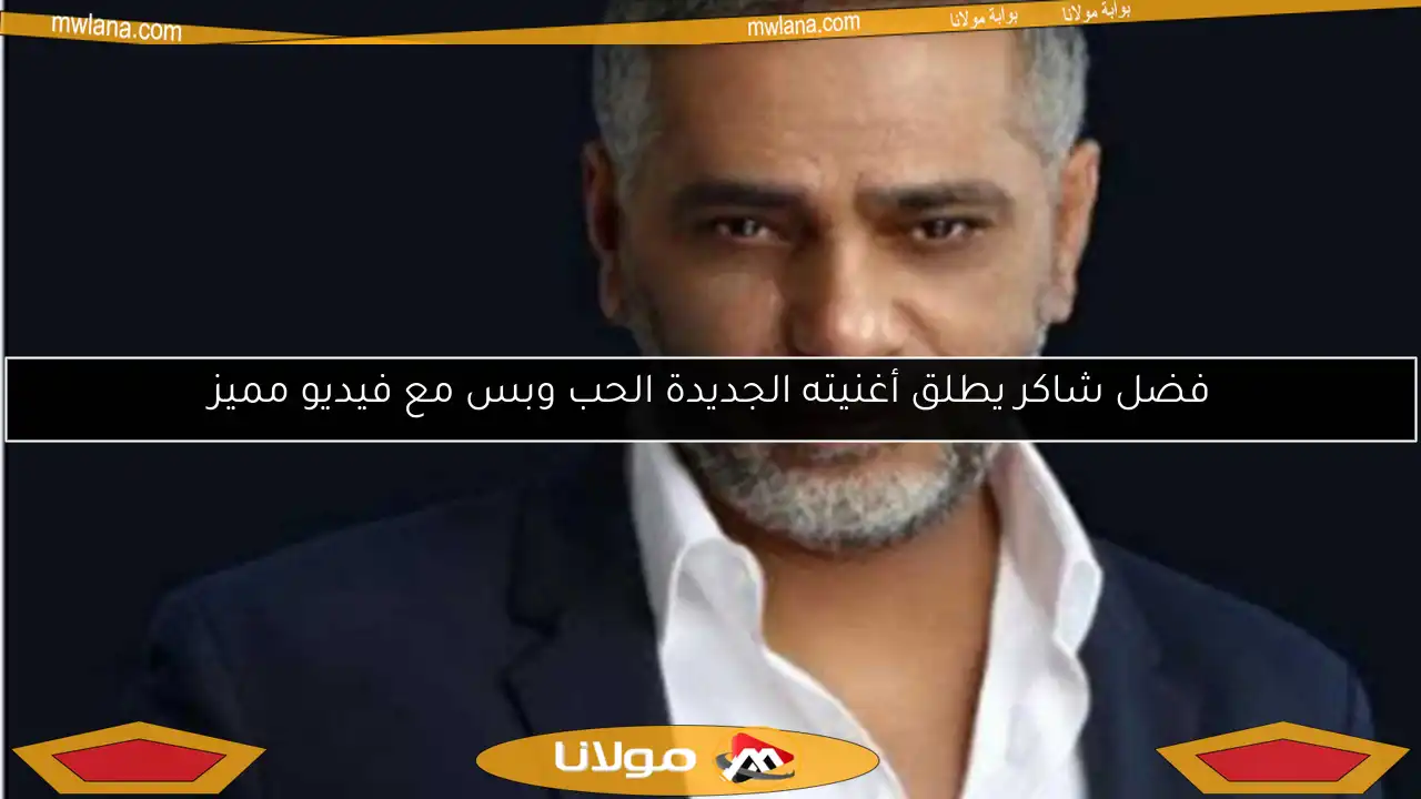 فضل شاكر يطلق أغنيته الجديدة الحب وبس مع فيديو مميز