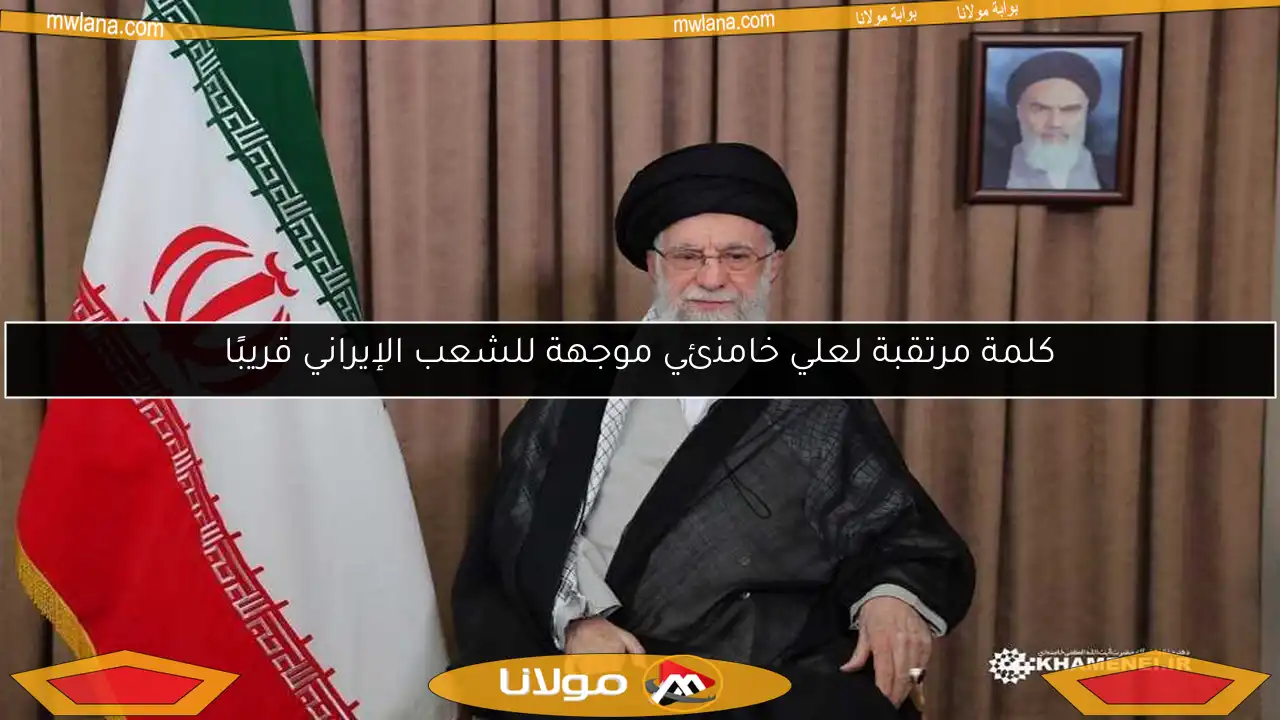 كلمة مرتقبة لعلي خامنئي موجهة للشعب الإيراني قريبًا