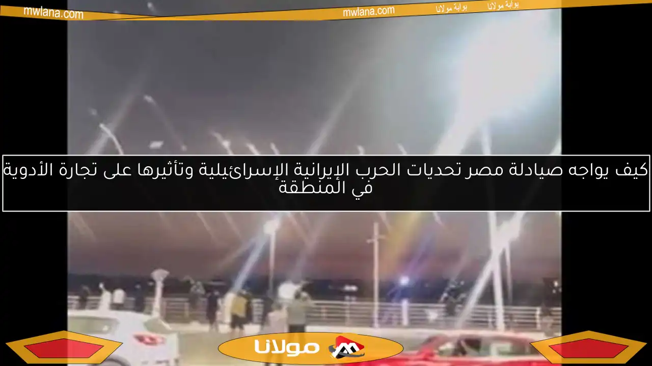 كيف يواجه صيادلة مصر تحديات الحرب الإيرانية الإسرائيلية وتأثيرها على تجارة الأدوية في المنطقة