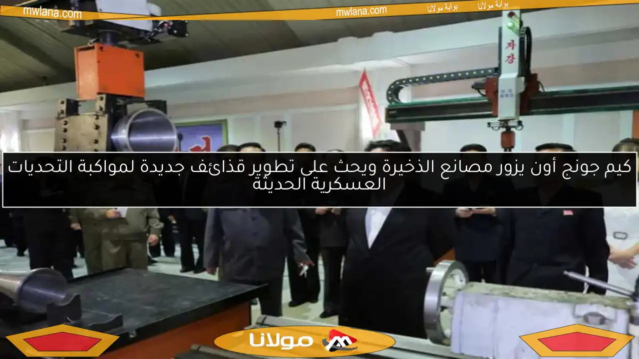 كيم جونج أون يزور مصانع الذخيرة ويحث على تطوير قذائف جديدة لمواكبة التحديات العسكرية الحديثة