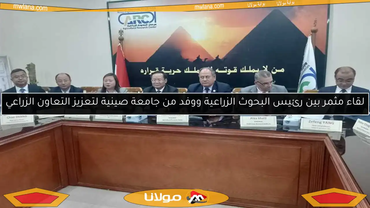 لقاء مثمر بين رئيس البحوث الزراعية ووفد من جامعة صينية لتعزيز التعاون الزراعي