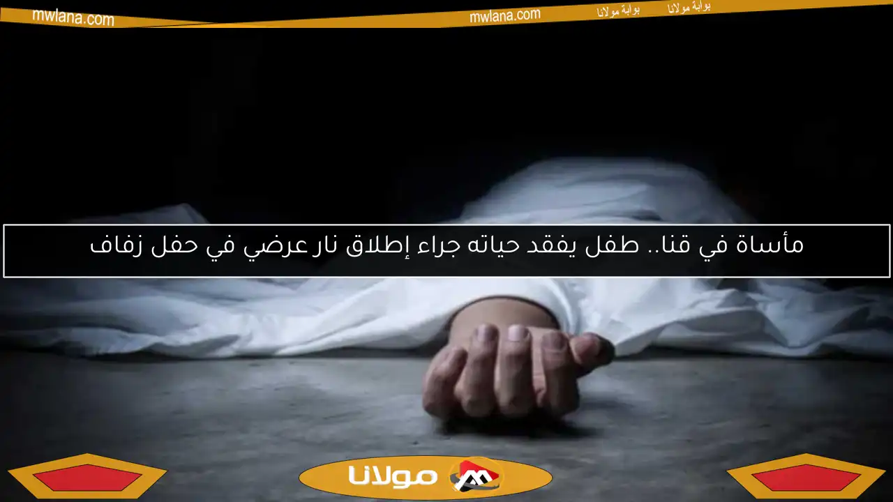 مأساة في قنا.. طفل يفقد حياته جراء إطلاق نار عرضي في حفل زفاف