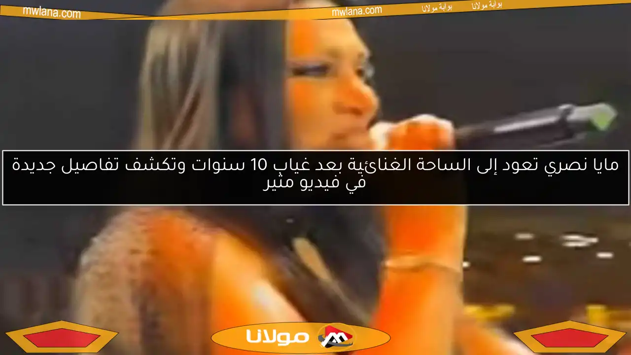 مايا نصري تعود إلى الساحة الغنائية بعد غياب 10 سنوات وتكشف تفاصيل جديدة في فيديو مثير