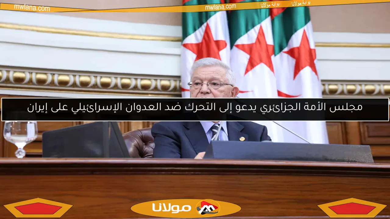 مجلس الأمة الجزائري يدعو إلى التحرك ضد العدوان الإسرائيلي على إيران