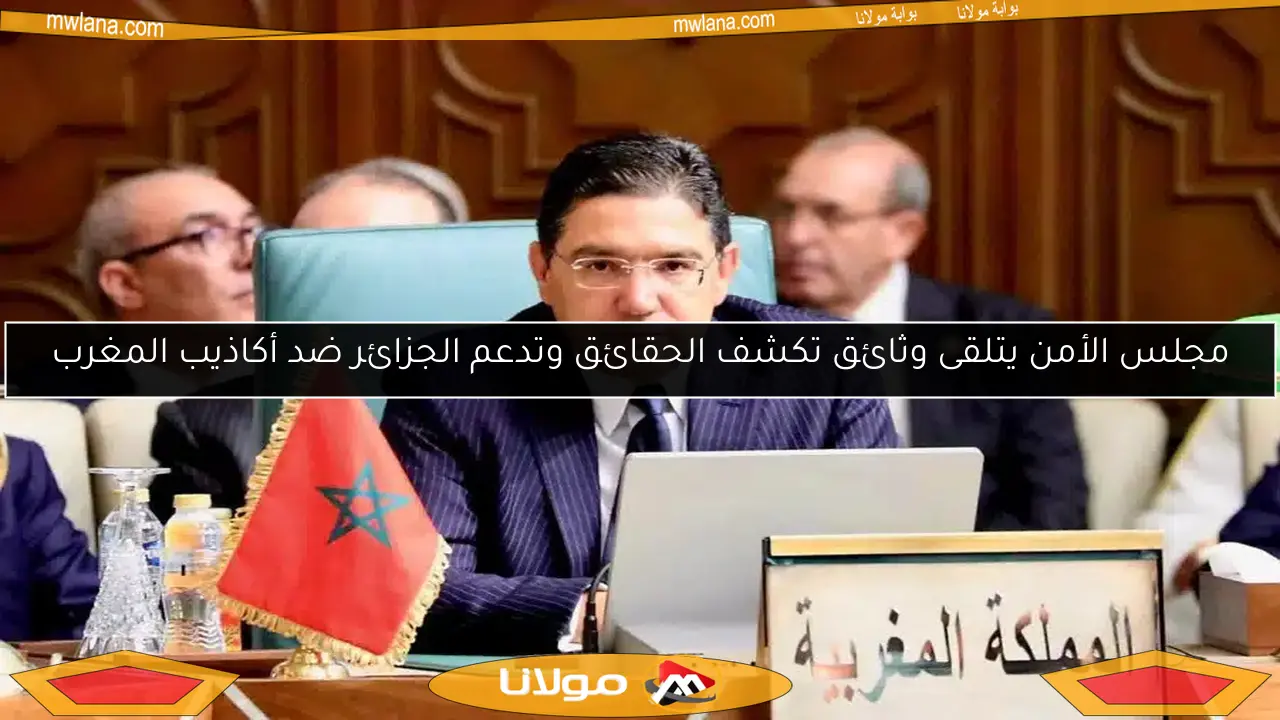 مجلس الأمن يتلقى وثائق تكشف الحقائق وتدعم الجزائر ضد أكاذيب المغرب