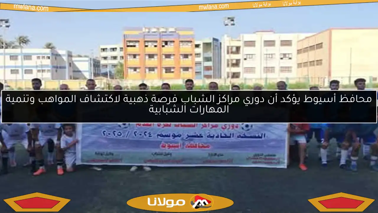 محافظ أسيوط يؤكد أن دوري مراكز الشباب فرصة ذهبية لاكتشاف المواهب وتنمية المهارات الشبابية