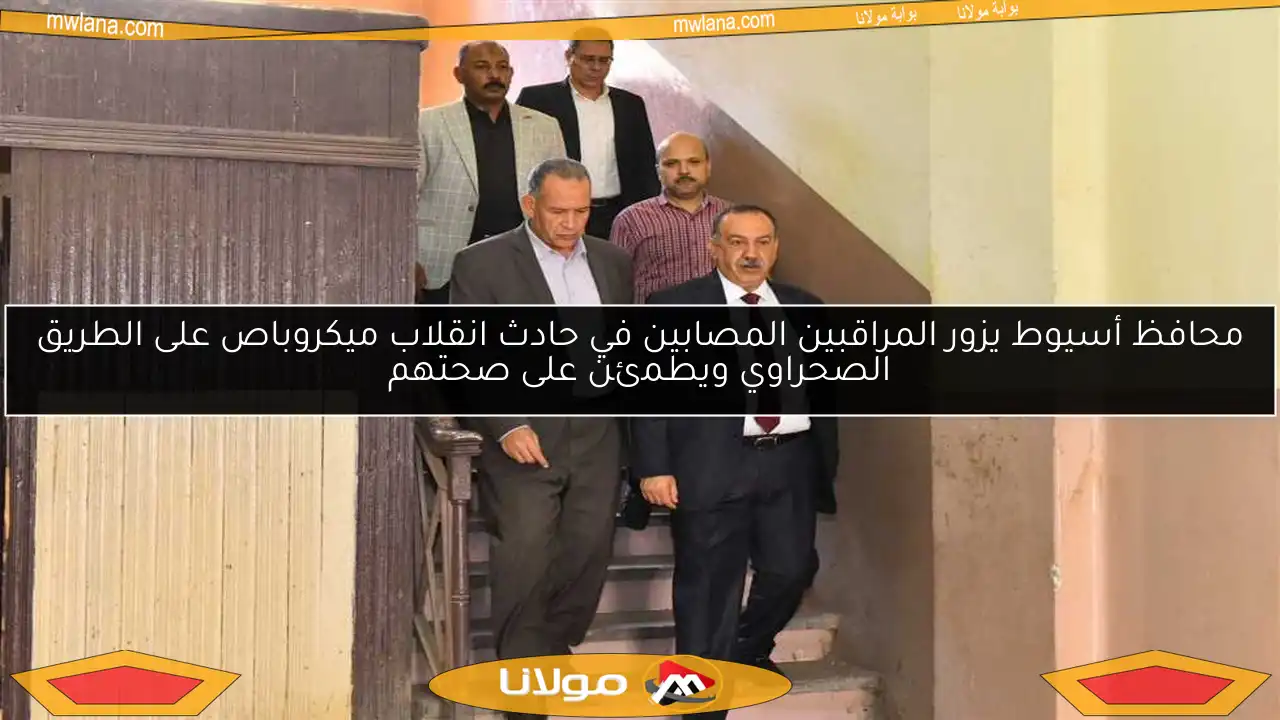 محافظ أسيوط يزور المراقبين المصابين في حادث انقلاب ميكروباص على الطريق الصحراوي ويطمئن على صحتهم