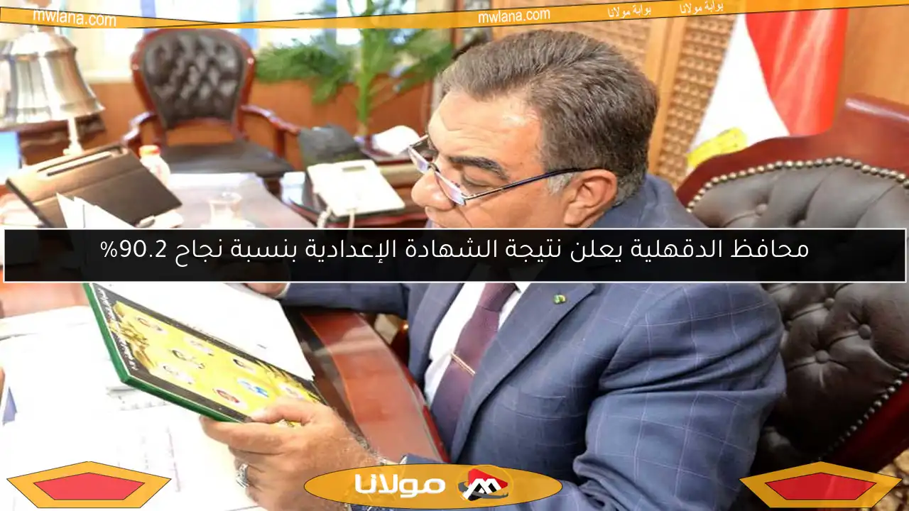 محافظ الدقهلية يعلن نتيجة الشهادة الإعدادية بنسبة نجاح 90.2%