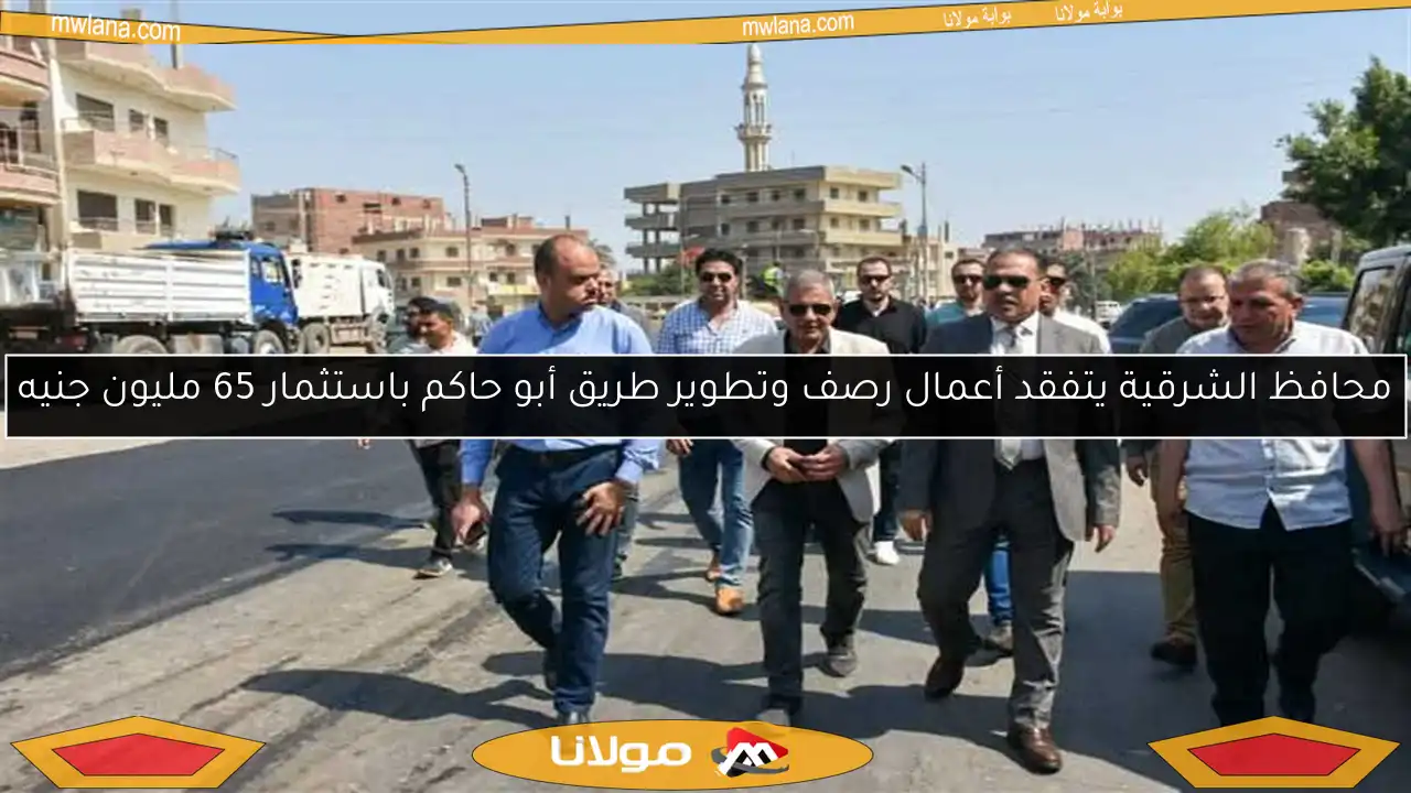 محافظ الشرقية يتفقد أعمال رصف وتطوير طريق أبو حاكم باستثمار 65 مليون جنيه