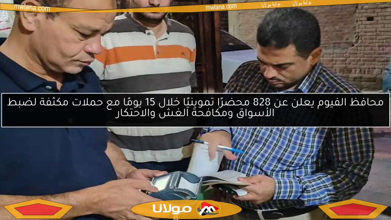 محافظ الفيوم يعلن عن 828 محضرًا تموينيًا خلال 15 يومًا مع حملات مكثفة لضبط الأسواق ومكافحة الغش والاحتكار