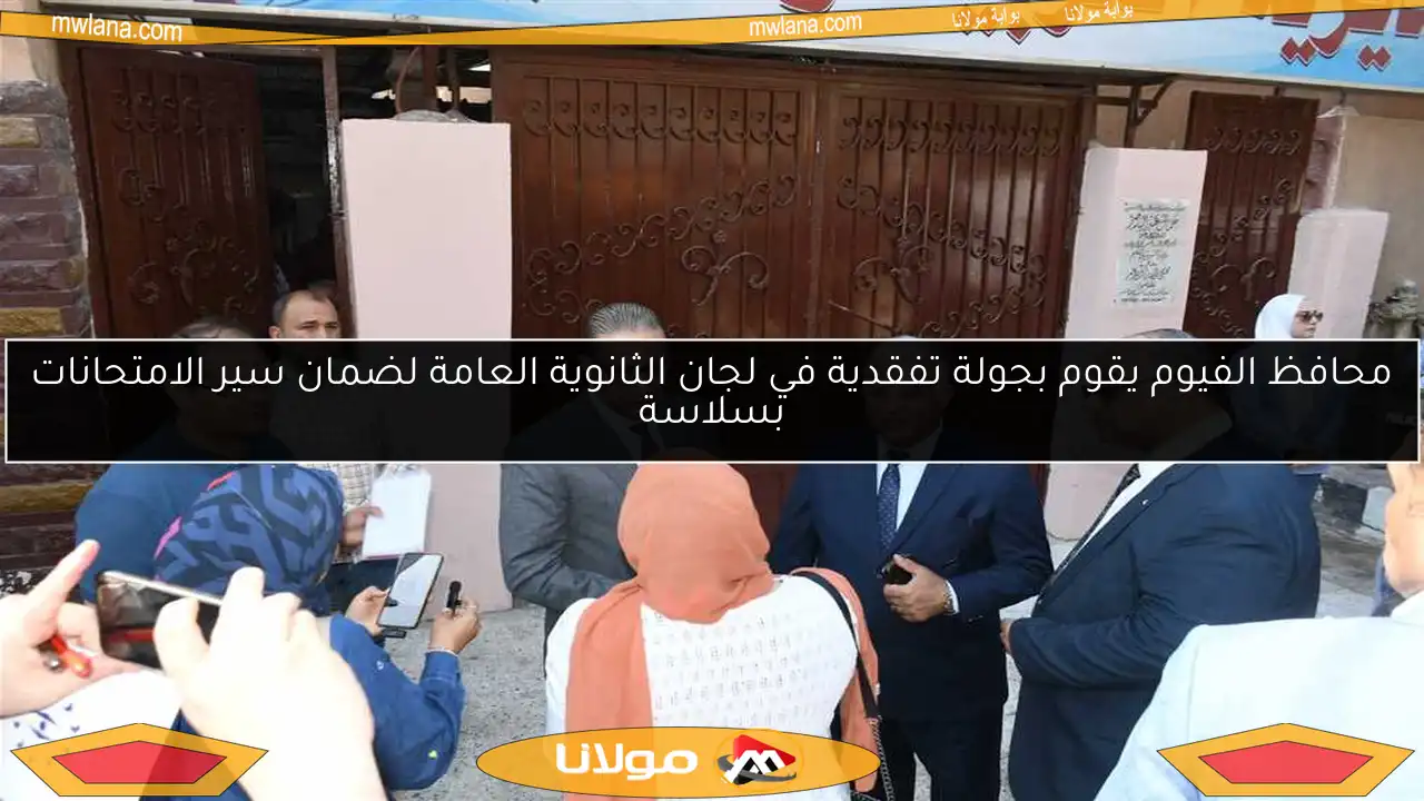 محافظ الفيوم يقوم بجولة تفقدية في لجان الثانوية العامة لضمان سير الامتحانات بسلاسة