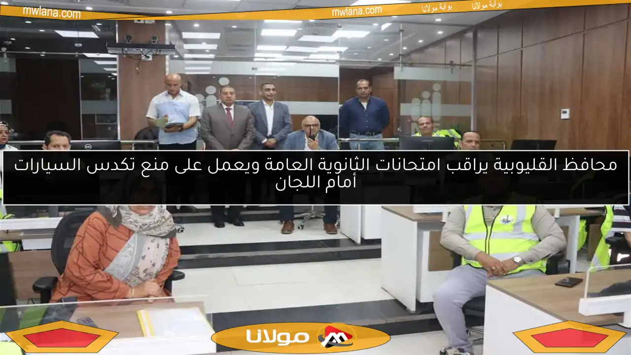 محافظ القليوبية يراقب امتحانات الثانوية العامة ويعمل على منع تكدس السيارات أمام اللجان