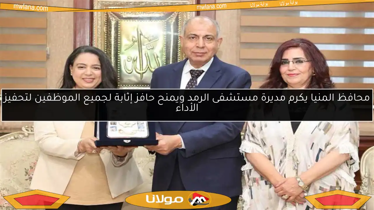 محافظ المنيا يكرم مديرة مستشفى الرمد ويمنح حافز إثابة لجميع الموظفين لتحفيز الأداء