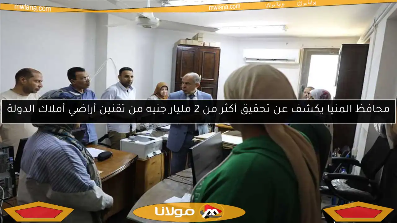محافظ المنيا يكشف عن تحقيق أكثر من 2 مليار جنيه من تقنين أراضي أملاك الدولة