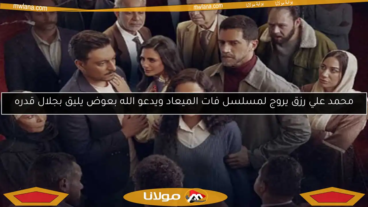 محمد علي رزق يروج لمسلسل فات الميعاد ويدعو الله بعوض يليق بجلال قدره
