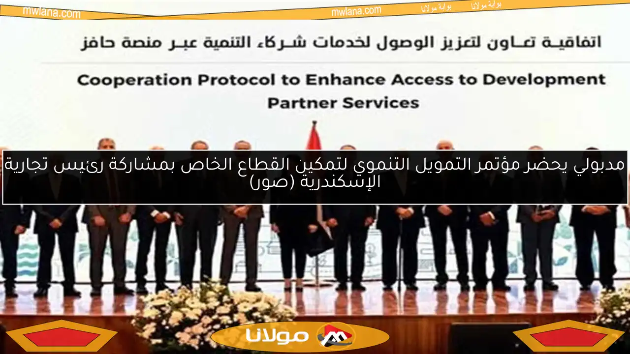 مدبولي يحضر مؤتمر التمويل التنموي لتمكين القطاع الخاص بمشاركة رئيس تجارية الإسكندرية (صور)