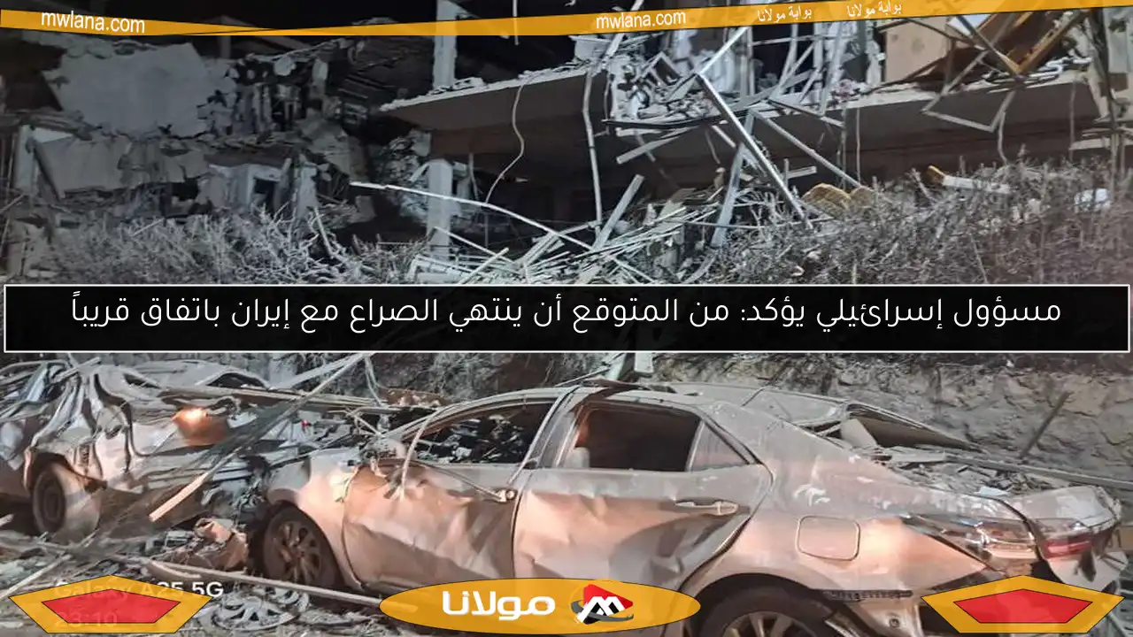 مسؤول إسرائيلي يؤكد: من المتوقع أن ينتهي الصراع مع إيران باتفاق قريباً
