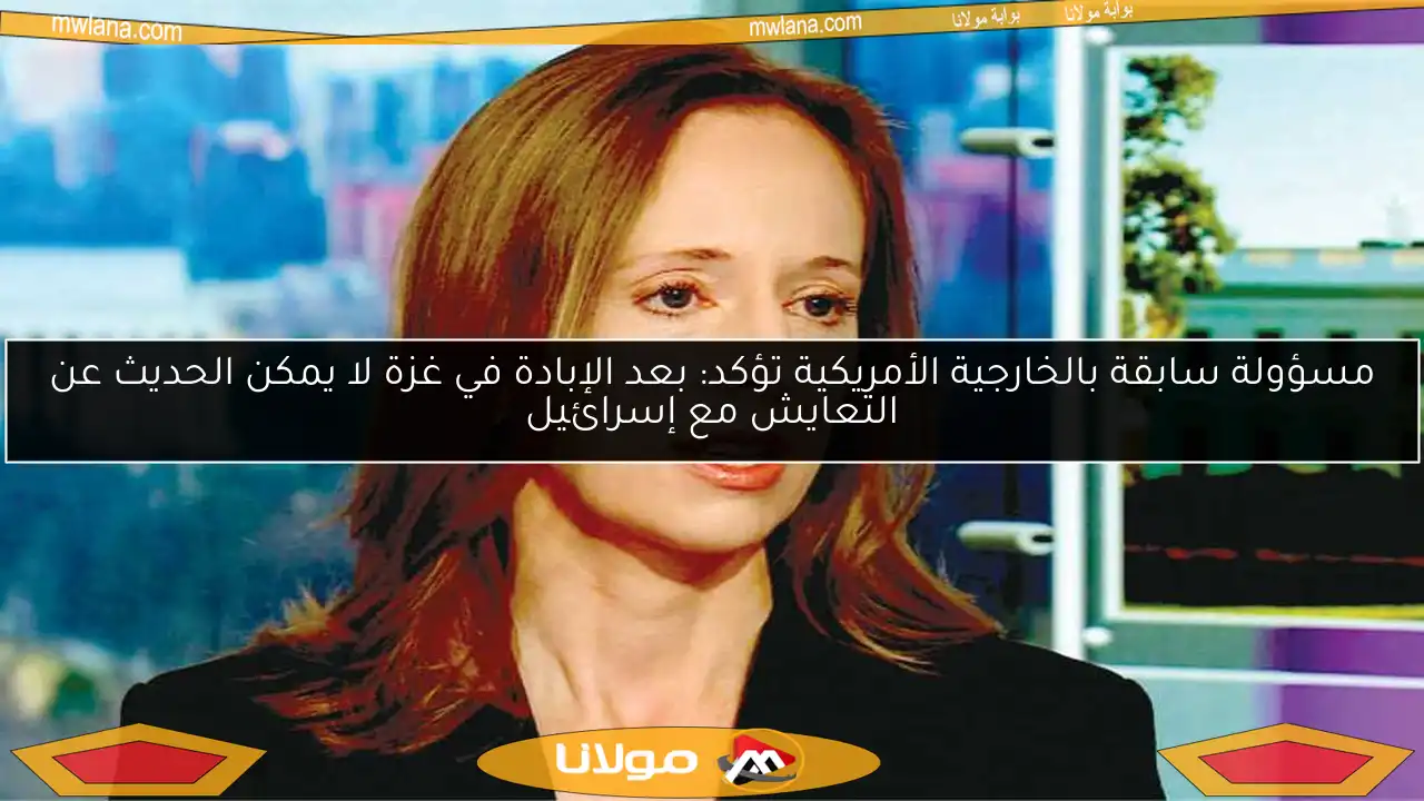 مسؤولة سابقة بالخارجية الأمريكية تؤكد: بعد الإبادة في غزة لا يمكن الحديث عن التعايش مع إسرائيل